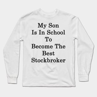 My Son Is In School To Become The Best Stockbroker Long Sleeve T-Shirt